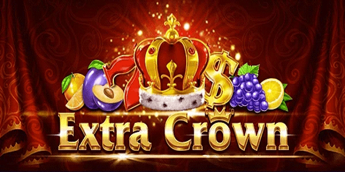 Cara Cepat Menang Besar Slot Extra Crown Tanpa Ribet